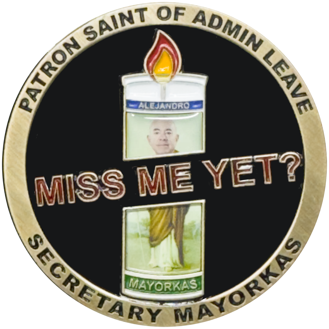 EL4-012 Miss Me Yet Secretary Mayorkas Patron Saint of Admin Leave Challenge Coin CBP HSI CIS FEMA ICE Border Patrol
