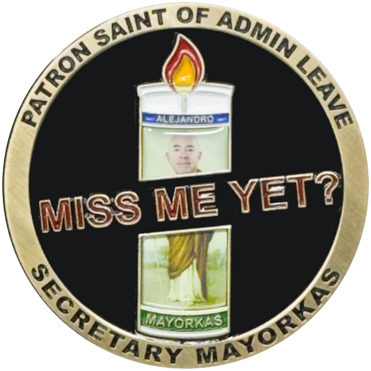EL4-012 Miss Me Yet Secretary Mayorkas Patron Saint of Admin Leave Challenge Coin CBP HSI CIS FEMA ICE Border Patrol