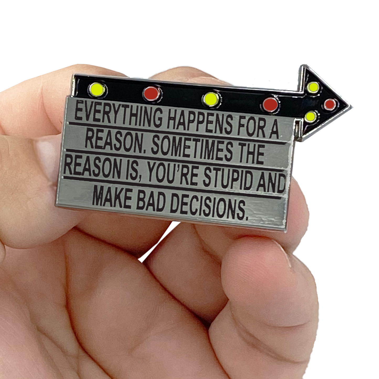 discontinued G-018 Billboard Pin: Everything Happens for a Reason. Sometimes the Reason is You're Stupid and Make Bad Decisions