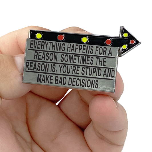 discontinued G-018 Billboard Pin: Everything Happens for a Reason. Sometimes the Reason is You're Stupid and Make Bad Decisions